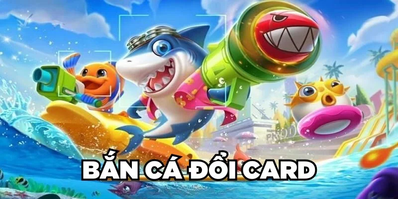 Bắn cá đổi card tại nhà cái QQ88